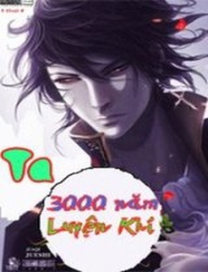 Ta 3000 Năm Luyện Khí