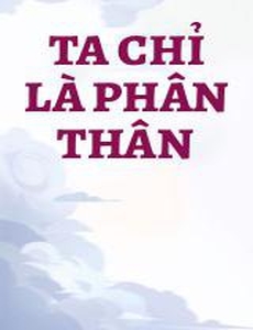 Ta Chỉ Là Phân Thân