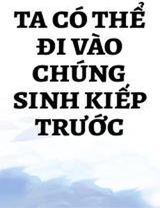 Ta Có Thể Đi Vào Chúng Sinh Kiếp Trước