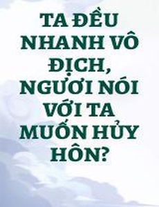 Ta Đều Nhanh Vô Địch, Ngươi Nói Với Ta Muốn Hủy Hôn?