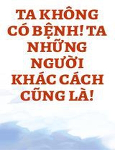 Ta Không Có Bệnh! Ta Những Người Khác Cách Cũng Là!