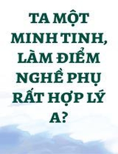 Ta Một Minh Tinh, Làm Điểm Nghề Phụ Rất Hợp Lý A?