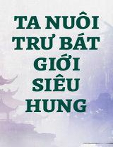 Ta Nuôi Trư Bát Giới Siêu Hung