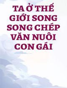 Ta Ở Thế Giới Song Song Chép Văn Nuôi Con Gái