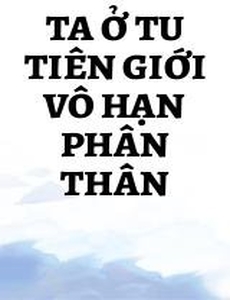 Ta Ở Tu Tiên Giới Vô Hạn Phân Thân