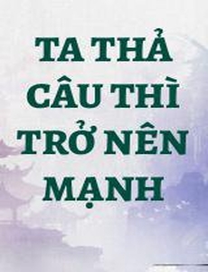 Ta Thả Câu Thì Trở Nên Mạnh