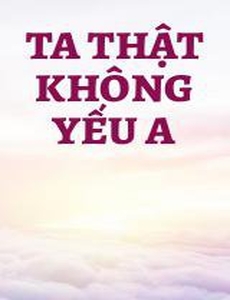 Ta Thật Không Yếu A