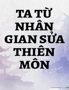 Ta Từ Nhân Gian Sửa Thiên Môn