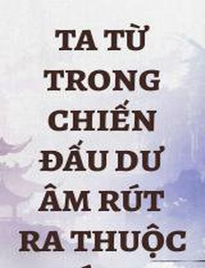 Ta Từ Trong Chiến Đấu Dư Âm Rút Ra Thuộc Tính