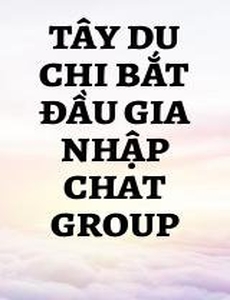 Tây Du Chi Bắt Đầu Gia Nhập Chat Group