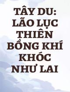 Tây Du: Lão Lục Thiên Bồng Khí Khóc Như Lai