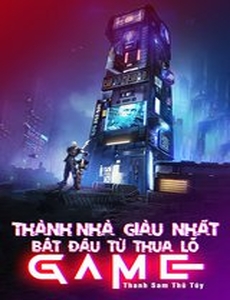 Thành Nhà Giàu Nhất Bắt Đầu Từ Thua Lỗ Game (Dịch)