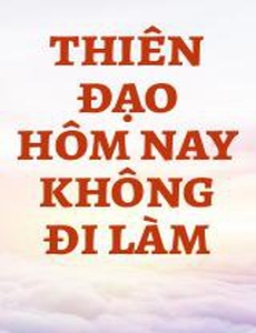 Thiên Đạo Hôm Nay Không Đi Làm