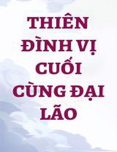 Thiên Đình Vị Cuối Cùng Đại Lão