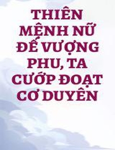 Thiên Mệnh Nữ Đế Vượng Phu, Ta Cướp Đoạt Cơ Duyên