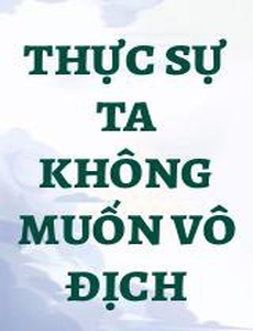 Thực Sự Ta Không Muốn Vô Địch