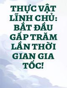 Thực Vật Lĩnh Chủ: Bắt Đầu Gấp Trăm Lần Thời Gian Gia Tốc!