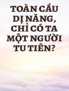 Toàn Cầu Dị Năng, Chỉ Có Ta Một Người Tu Tiên?