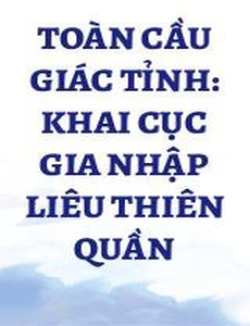 Toàn Cầu Giác Tỉnh: Khai Cục Gia Nhập Liêu Thiên Quần