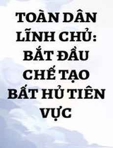 Toàn Dân Lĩnh Chủ: Bắt Đầu Chế Tạo Bất Hủ Tiên Vực