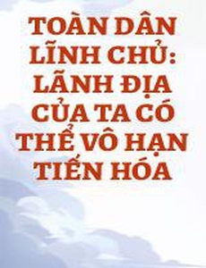 Toàn Dân Lĩnh Chủ: Lãnh Địa Của Ta Có Thể Vô Hạn Tiến Hóa