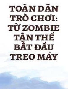 Toàn Dân Trò Chơi: Từ Zombie Tận Thế Bắt Đầu Treo Máy