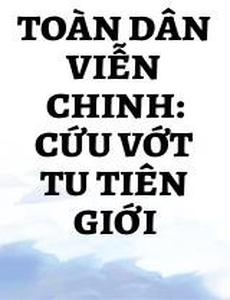 Toàn Dân Viễn Chinh: Cứu Vớt Tu Tiên Giới