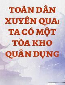 Toàn Dân Xuyên Qua: Ta Có Một Tòa Kho Quân Dụng