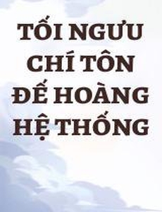 Tối Ngưu Chí Tôn Đế Hoàng Hệ Thống