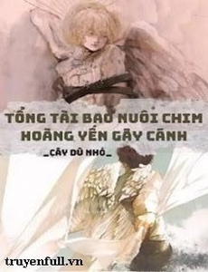 Tổng Tài Bao Nuôi Chim Hoàng Yến Gãy Cánh