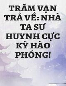 Trăm Vạn Trả Về: Nhà Ta Sư Huynh Cực Kỳ Hào Phóng!