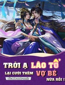 Trời Ạ, Lão Tổ Lại Cưới Thêm Vợ Bé Nữa Rồi ! (Dịch)