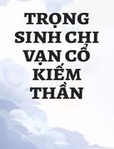 Trọng Sinh Chi Vạn Cổ Kiếm Thần