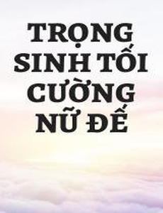 Trọng Sinh Tối Cường Nữ Đế