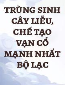 Trùng Sinh Cây Liễu, Chế Tạo Vạn Cổ Mạnh Nhất Bộ Lạc