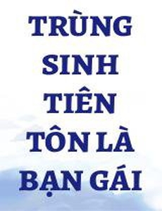 Trùng Sinh Tiên Tôn Là Bạn Gái