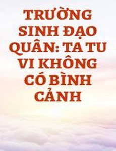 Trường Sinh Đạo Quân: Ta Tu Vi Không Có Bình Cảnh