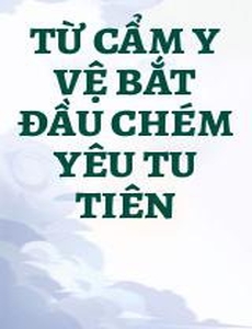 Từ Cẩm Y Vệ Bắt Đầu Chém Yêu Tu Tiên