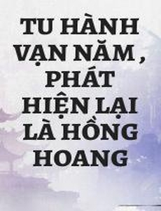 Tu Hành Vạn Năm , Phát Hiện Lại Là Hồng Hoang