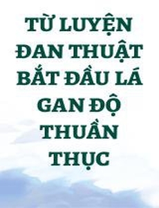 Từ Luyện Đan Thuật Bắt Đầu Lá Gan Độ Thuần Thục