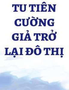 Tu Tiên Cường Giả Trở Lại Đô Thị