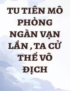 Tu Tiên Mô Phỏng Ngàn Vạn Lần , Ta Cử Thế Vô Địch