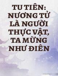 Tu Tiên: Nương Tử Là Người Thực Vật, Ta Mừng Như Điên