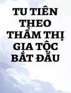 Tu Tiên Theo Thẩm Thị Gia Tộc Bắt Đầu