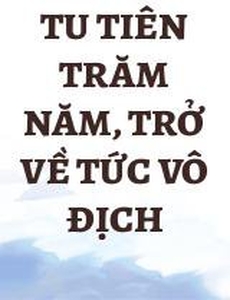 Tu Tiên Trăm Năm, Trở Về Tức Vô Địch