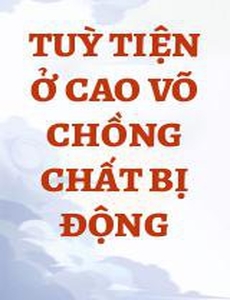 Tuỳ Tiện Ở Cao Võ Chồng Chất Bị Động