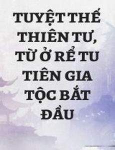 Tuyệt Thế Thiên Tư, Từ Ở Rể Tu Tiên Gia Tộc Bắt Đầu