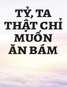 Tỷ, Ta Thật Chỉ Muốn Ăn Bám