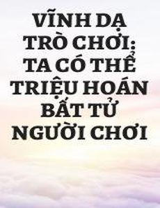 Vĩnh Dạ Trò Chơi: Ta Có Thể Triệu Hoán Bất Tử Người Chơi