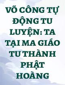 Võ Công Tự Động Tu Luyện: Ta Tại Ma Giáo Tu Thành Phật Hoàng